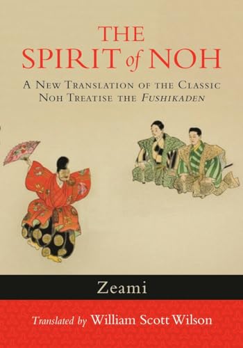 The Spirit of Noh: A New Translation of the Classic Noh Treatise the Fushikaden von Shambhala Publications
